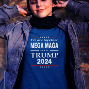 We Are Together Mega Maga Trump 2024 Quote T Shirts