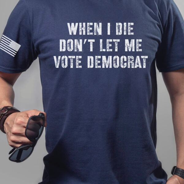 Anti-Biden 2024: Declare Your Political Stance with "When I Die Don't Let Me Vote Democrat" Shirt - Image 2