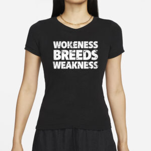 Wokeness Breeds Weakness T Shirts