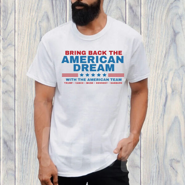 Bring back the American Dream with the American Team - Trump, Vance, Kennedy, Musk, Gabbard! Trump T-Shirt