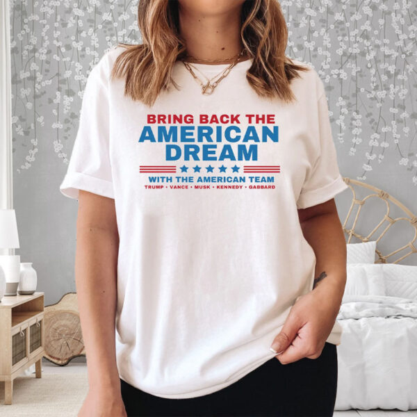 Bring back the American Dream with the American Team - Trump, Vance, Kennedy, Musk, Gabbard! Trump T-Shirt5