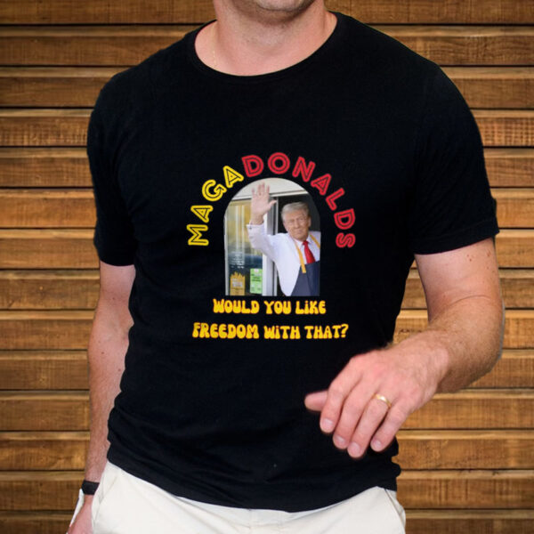 MagaDonalds McDonald - Would You Like Freedom With That T-Shirt2