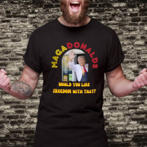 MagaDonalds McDonald - Would You Like Freedom With That T-Shirt5