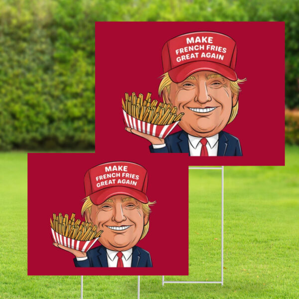 Make French Fries Great Again - Trump Mcdonald Yard Sign