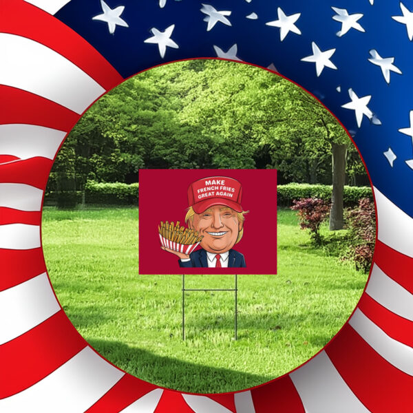 Make French Fries Great Again - Trump Mcdonald Yard Sign2