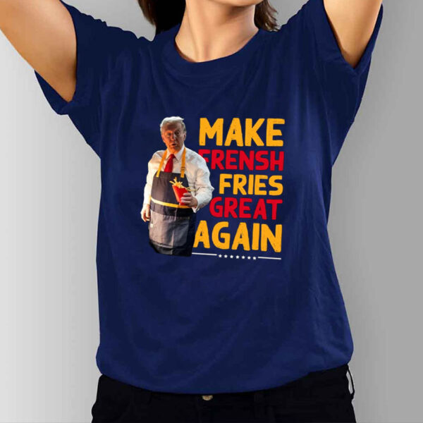 Make Frensh Fries Great Again - Trump Mcdonald T-Shirt