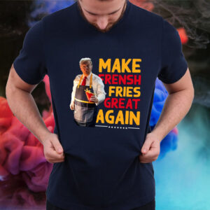 Make Frensh Fries Great Again - Trump Mcdonald T-Shirt2