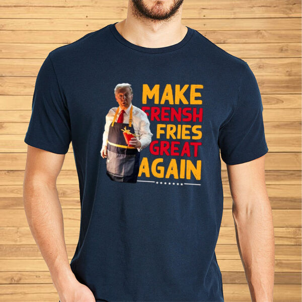 Make Frensh Fries Great Again - Trump Mcdonald T-Shirt8