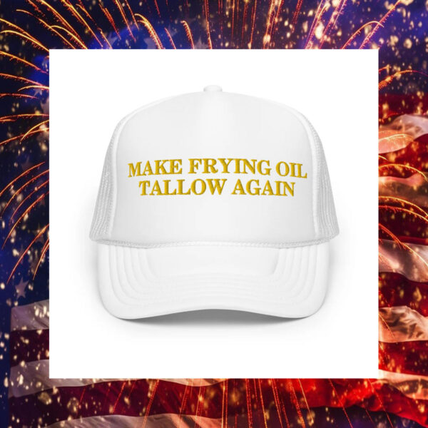 Make Frying Oil Tallow Again Foam Trucker Hat - Robert F. Kennedy Jr5