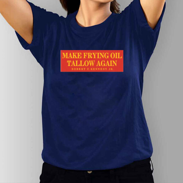 Make Frying Oil Tallow Again T-Shirt - Robert F. Kennedy Jr1