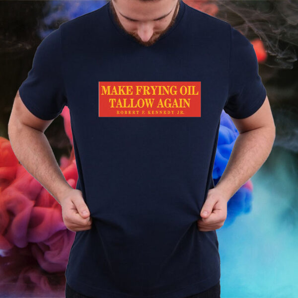 Make Frying Oil Tallow Again T-Shirt - Robert F. Kennedy Jr5