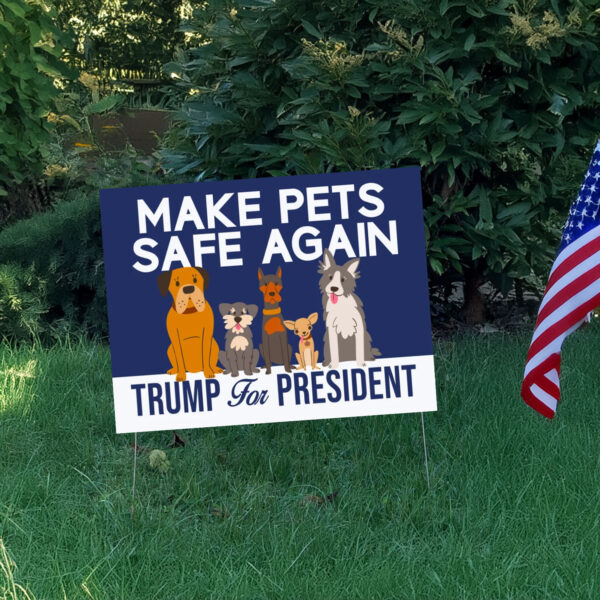 Make Pets Safe Again Yard Sign - Trump For President Signs3