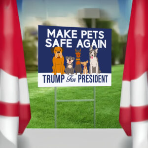 Make Pets Safe Again Yard Sign - Trump For President Signs5