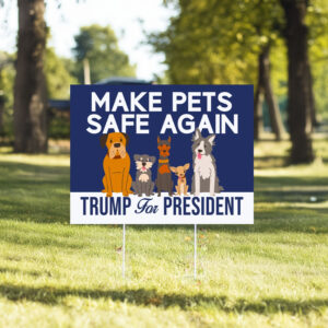 Make Pets Safe Again Yard Sign - Trump For President Signs7