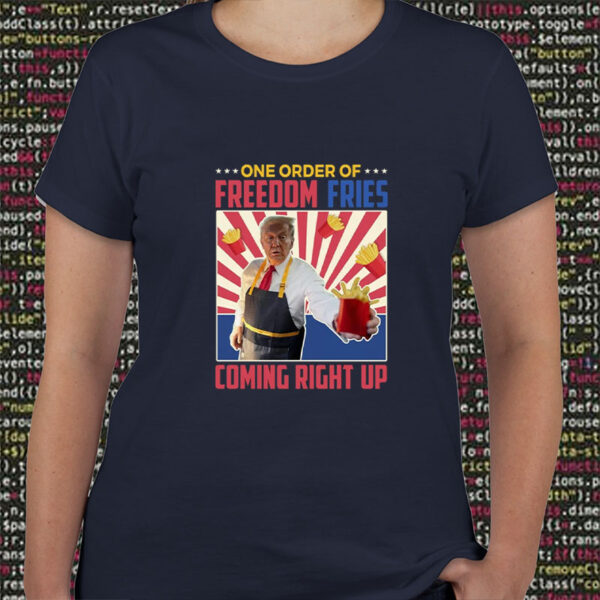 One Order Of Freedom Fries Coming Right Up - Funny Maga Donald Shirt