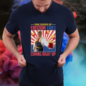 One Order Of Freedom Fries Coming Right Up - Funny Maga Donald Shirt7