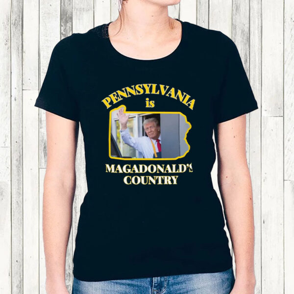 Pennsylvania Is Magadonalds Country Trump 2024 T-Shirt