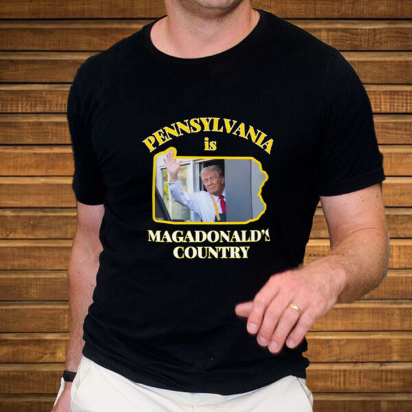 Pennsylvania Is Magadonalds Country Trump 2024 T-Shirt1