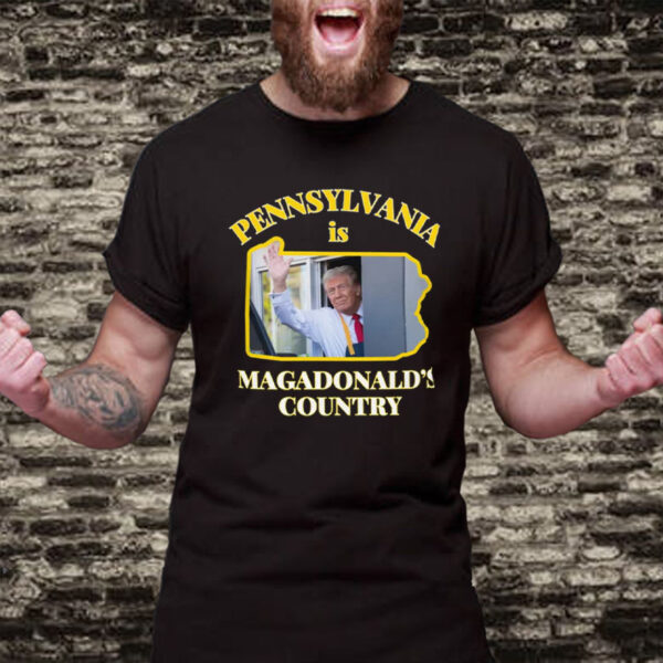 Pennsylvania Is Magadonalds Country Trump 2024 T-Shirt2