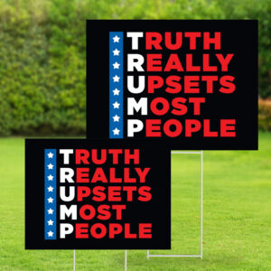 Pro Trump Yard Sign ,Trump 2024 - Truth Really Upsets Most People Yard Sign