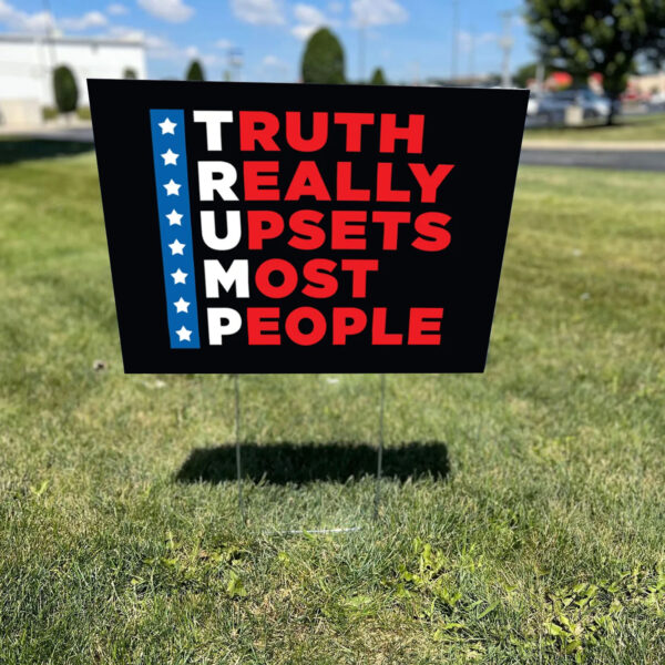 Pro Trump Yard Sign ,Trump 2024 - Truth Really Upsets Most People Yard Sign1