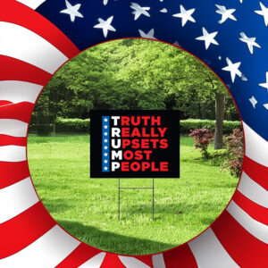 Pro Trump Yard Sign ,Trump 2024 - Truth Really Upsets Most People Yard Sign2