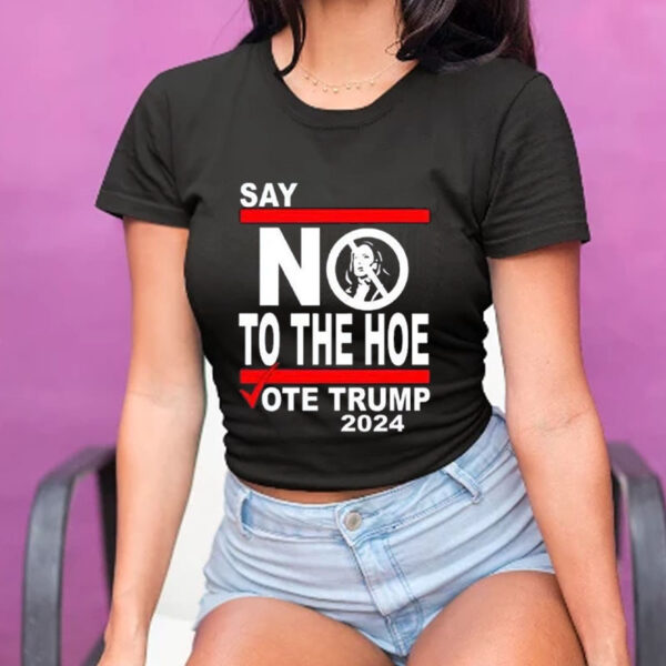 Say No Kamala The Hoe Vote Trump 2024 T Shirt - Anti Kamala Shirt