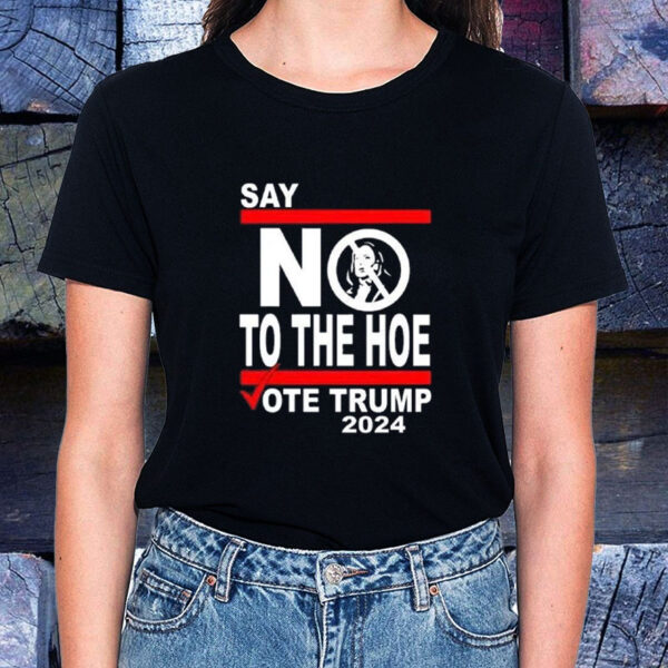 Say No Kamala The Hoe Vote Trump 2024 T Shirt - Anti Kamala Shirt1