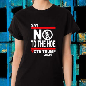 Say No Kamala The Hoe Vote Trump 2024 T Shirt - Anti Kamala Shirt2