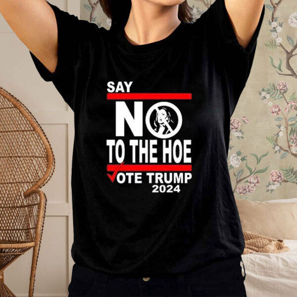 Say No Kamala The Hoe Vote Trump 2024 T Shirt - Anti Kamala Shirt6