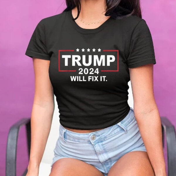 Trump 2024 Will Fix It T-Shirt