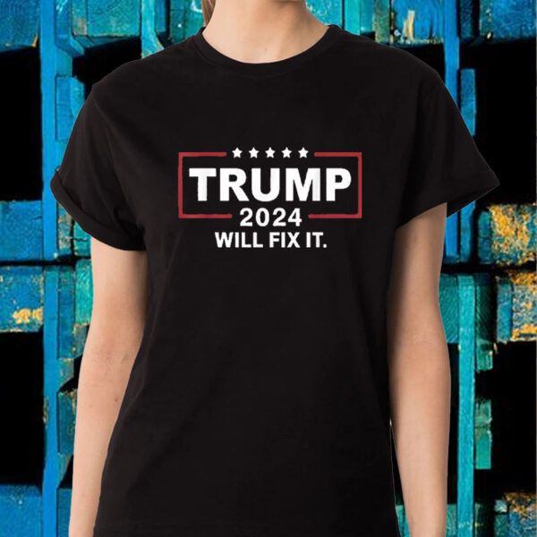 Trump 2024 Will Fix It T-Shirt2