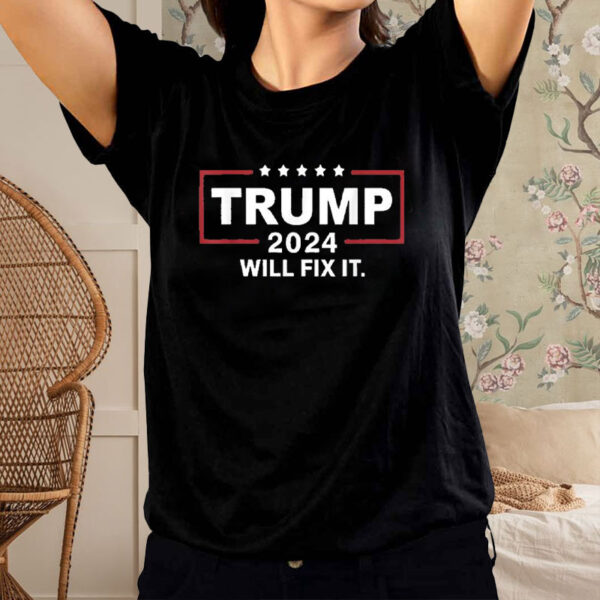 Trump 2024 Will Fix It T-Shirt5