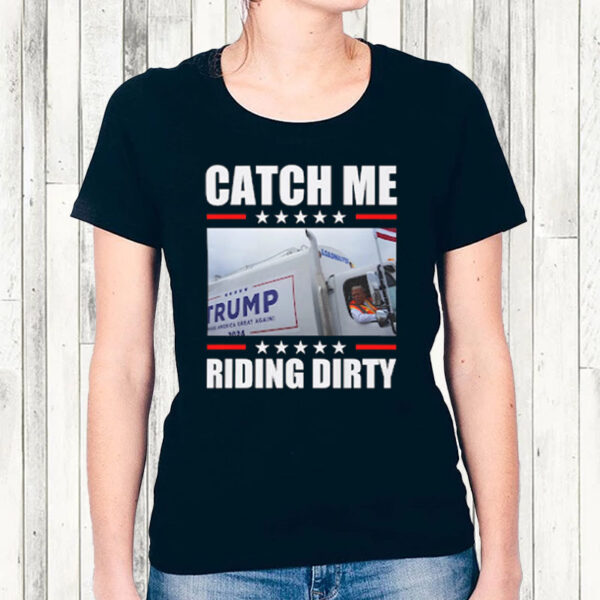 Trump Garbage Truck Shirt - Trump Catch Me Riding Dirty Tee