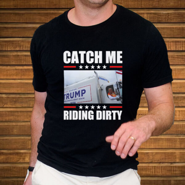 Trump Garbage Truck Shirt - Trump Catch Me Riding Dirty Tee1