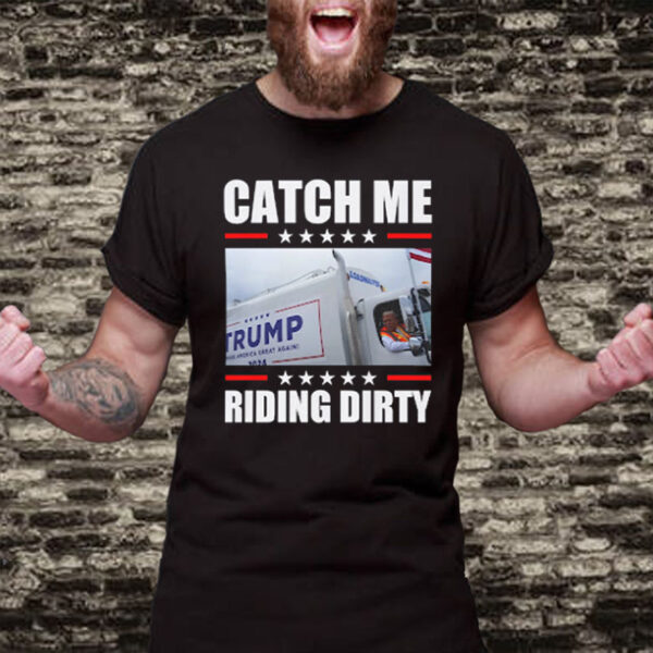 Trump Garbage Truck Shirt - Trump Catch Me Riding Dirty Tee2