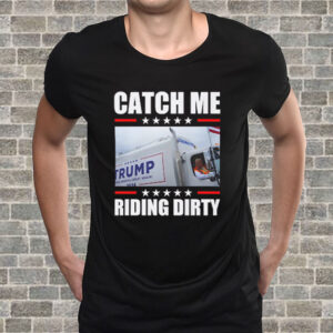 Trump Garbage Truck Shirt - Trump Catch Me Riding Dirty Tee4