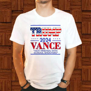 Trump vance not friends with school shooters 2024 T-Shirt1