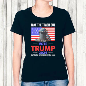 VOTE TRUMP, Take The Trash Out, we're like a garbage can for the world 2024, Make America Great Again T-Shirt