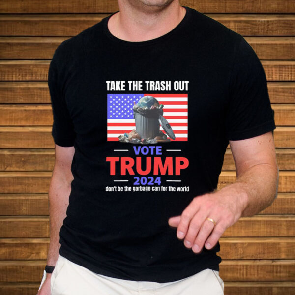 VOTE TRUMP, Take The Trash Out, we're like a garbage can for the world 2024, Make America Great Again T-Shirt1