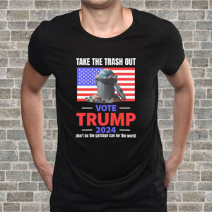 VOTE TRUMP, Take The Trash Out, we're like a garbage can for the world 2024, Make America Great Again T-Shirt4