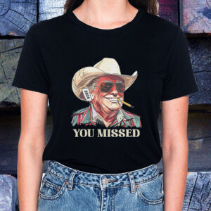 You Missed Trump Cowboy 2024 T-Shirt1