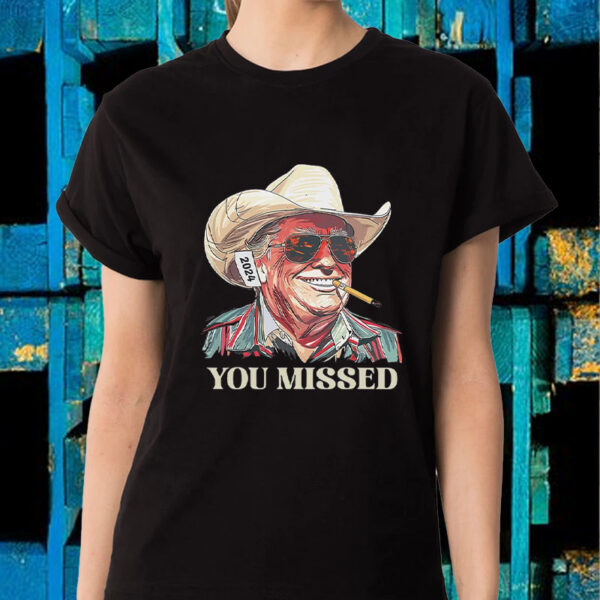 You Missed Trump Cowboy 2024 T-Shirt2