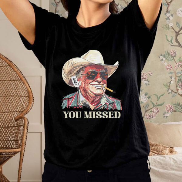 You Missed Trump Cowboy 2024 T-Shirt7