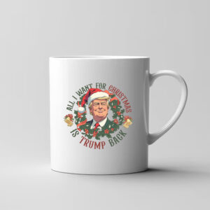 All I Want For Christmas Is Trump Back , Trump 2024 Christmas Mug3