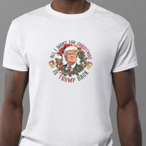 All I Want For Christmas Is Trump Back , Trump 2024 Christmas Sweatshirt , T-shirt , Hoodie , Long Sleeve T-shirt1