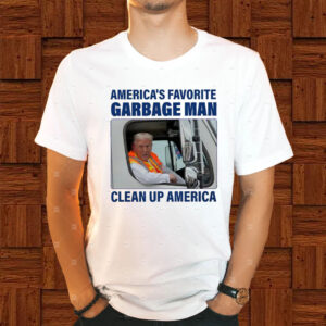 America's Favorite Garbage Man ,Clean Up America T-Shirt ,Garbage for Trump Tee1