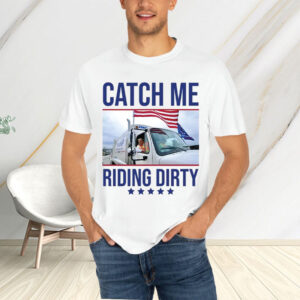 Donald Republican Trump Catch Me Riding Dirty T-Shirt2