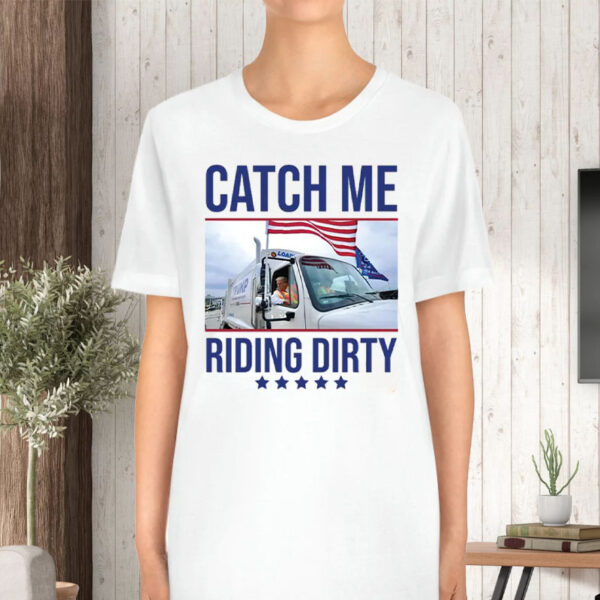 Donald Republican Trump Catch Me Riding Dirty T-Shirt6