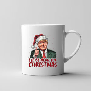 Donald Trump I'll Be Home for Christmas, Humorous Trump Christmas Mug3